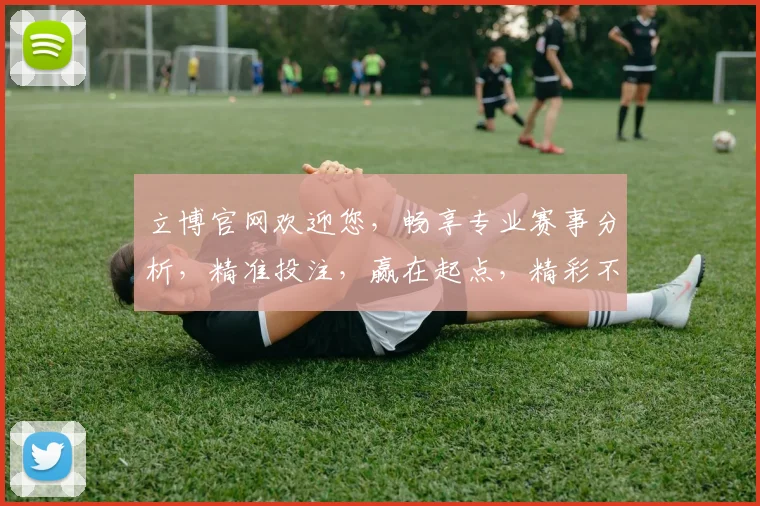立博官网欢迎您，畅享专业赛事分析，精准投注，赢在起点，精彩不断