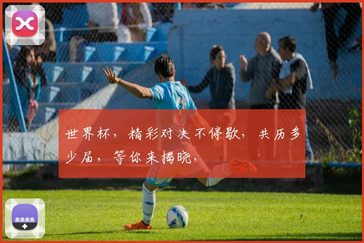 世界杯，精彩对决不停歇，共历多少届，等你来揭晓，